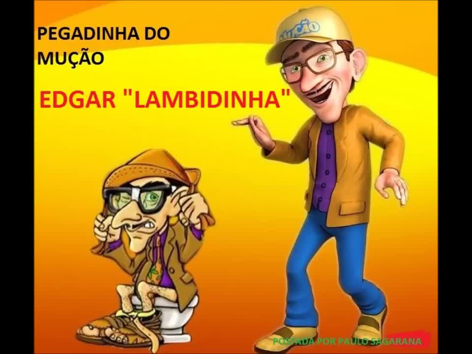 PEGADINHA DO MUÇÃO - EDGAR "LAMBIDINHA"