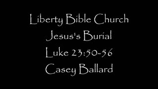 Liberty Bible Church / Jesus's Burial / Luke 23:50-56