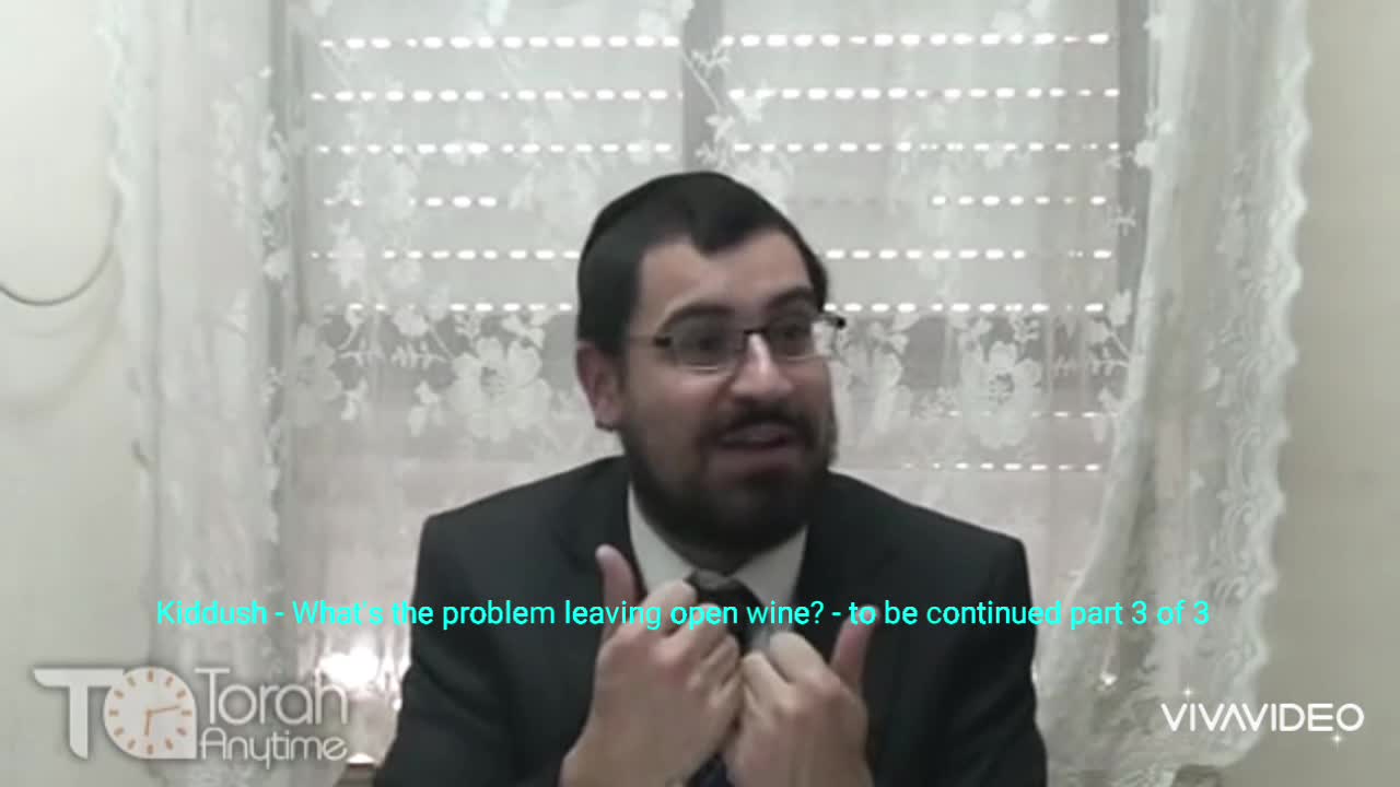 Kiddush - What's the problem leaving open wine - to be continued part 3 of 3. Video #5, 34th video