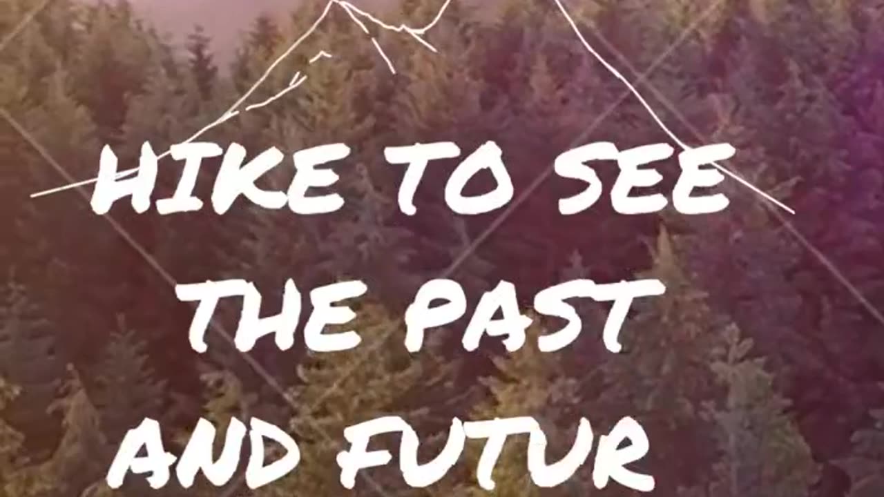 HIKE TO SEE THE PAST AND FUTURE