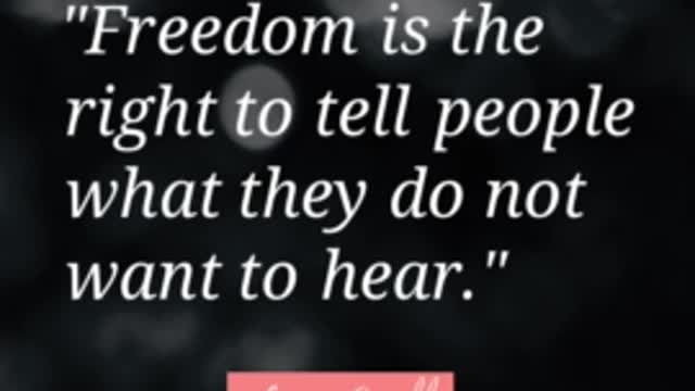 "Freedom is the right to tell people what they do not want to hear"