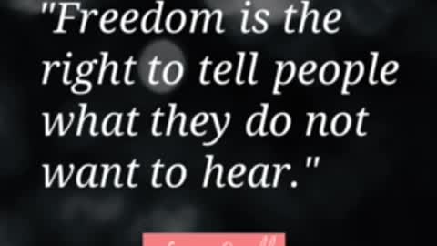 "Freedom is the right to tell people what they do not want to hear"