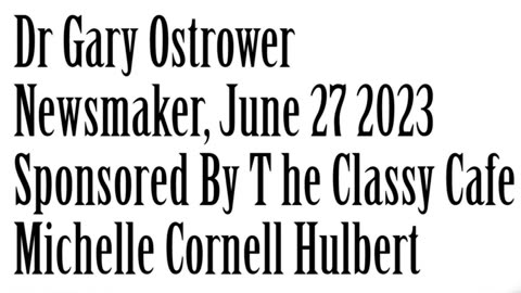 Newsmaker, June 27, 2023, Dr Gary Ostrower