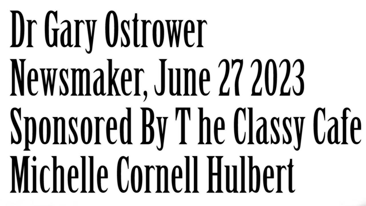 Newsmaker, June 27, 2023, Dr Gary Ostrower