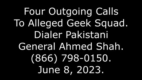 4 Outgoing Calls To Alleged Geek Squad: Dialer Pakistani General Ahmed Shah, (866) 798-0150, 6/8/23