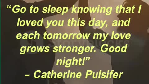 “Go to sleep knowing that I loved you this day, and each tomorrow my love grows stronger