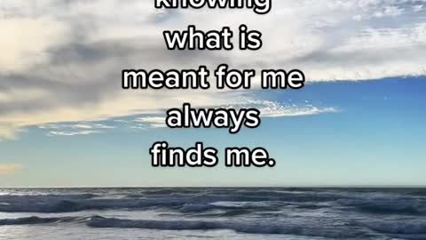 I breathe in deeply knowing what ismeant for me always finds me.