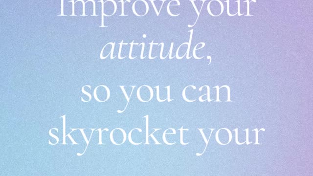 Improve your attitude, so you can skyrocket your altitude