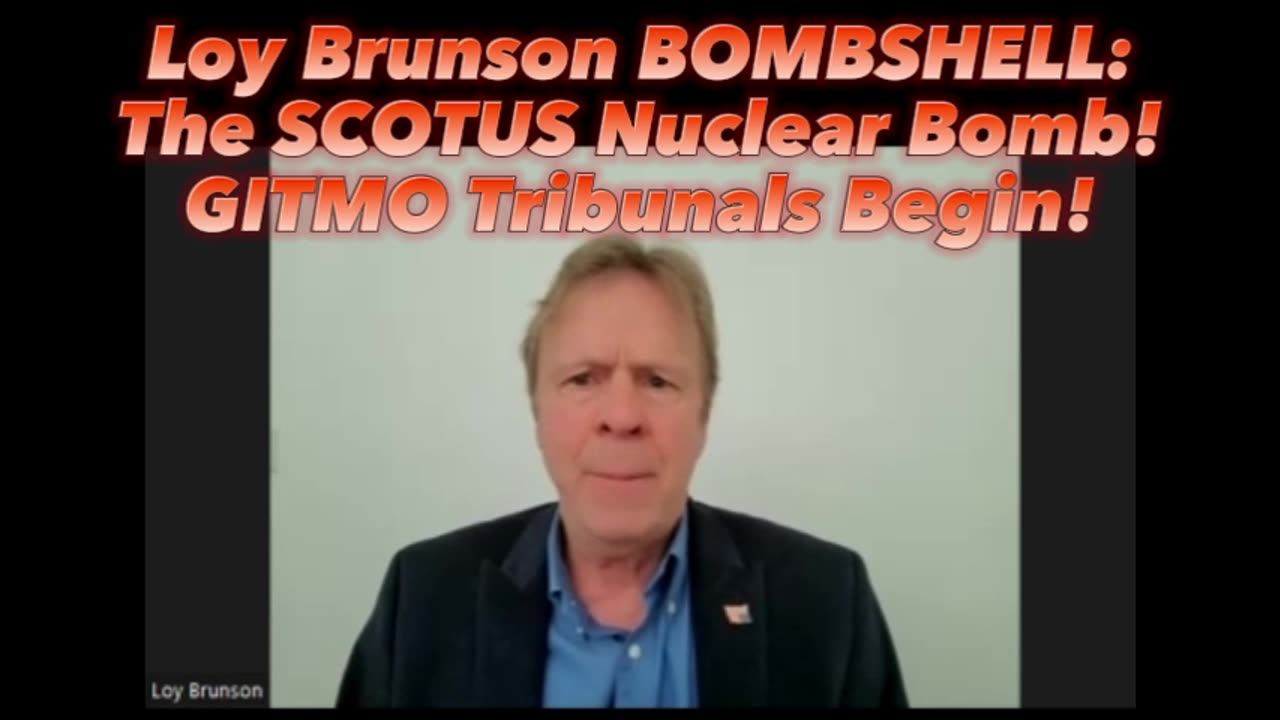 Loy Brunson BOMBSHELL: The SCOTUS Nuclear Bomb! GITMO Tribunals Begin!