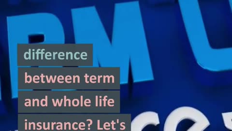 Term vs. Whole Life Insurance Decoded