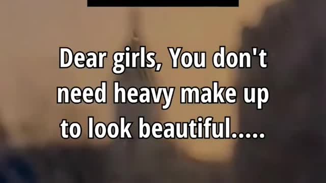 Dear girls you don't need heavy make up to look beautiful