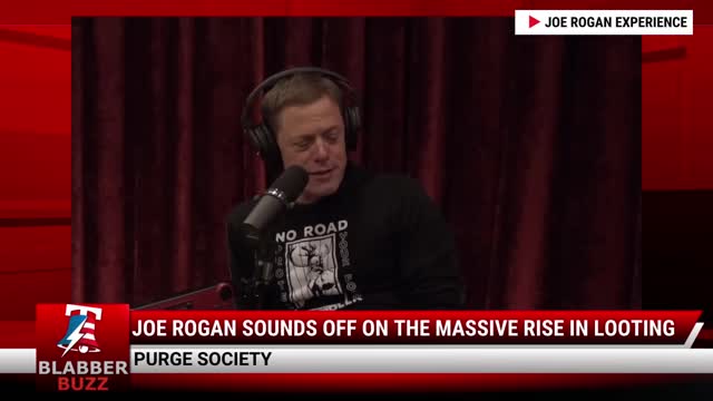 Joe Rogan Sounds Off On The Massive Rise In Looting