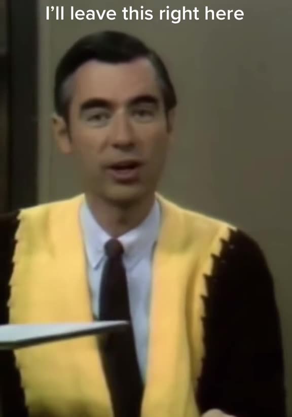 Mr Rogers: Boys are boys and Girls are girls.