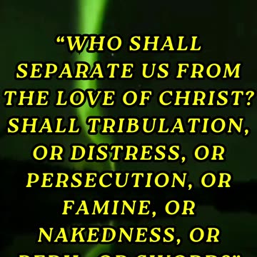 Who shall separate us from the love of Christ?