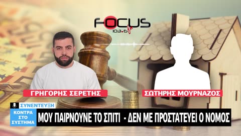 "ΜΟΥ ΠΑΙΡΝΟΥΝΕ ΤΟ ΣΠΙΤΙ - ΔΕΝ ΜΕ ΠΡΟΣΤΑΤΕΥΕΙ Ο ΝΟΜΟΣ" Ο ΣΩΤΗΡΗΣ ΜΟΥΡΝΑΖΟΣ ΣΤΟΝ ΓΡΗΓΟΡΗ ΣΕΡΕΤΗ