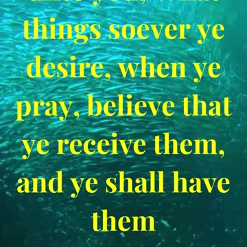 What things soever ye desire, when ye pray, believe that ye receive them