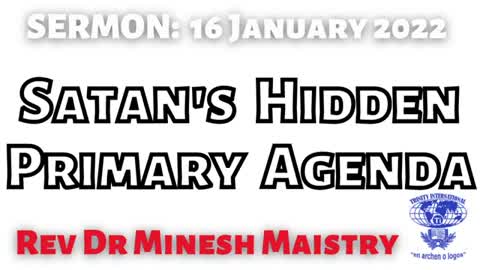 SATAN'S HIDDEN PRIMARY AGENDA (Sermon: 16 January 2022) - REV DR MINESH MAISTRY