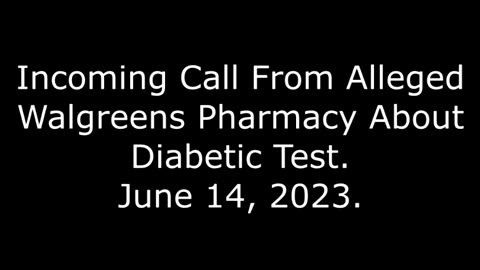 Incoming Call From Alleged Walgreens Pharmacy About Diabetic Test, June 14, 2023