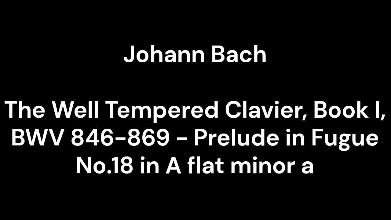 The Well Tempered Clavier, Book I, BWV 846-869 - Prelude in Fugue No.18 in A flat minor a