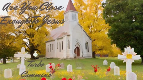 Are You Close Enough To Jesus by Turbo Cummins