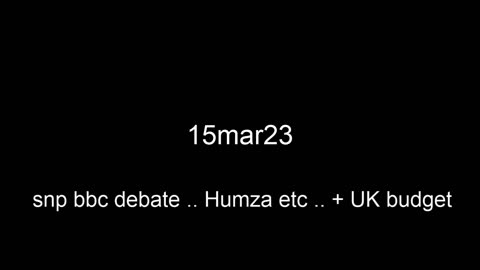 15mar23 .. snp bbc debate (Humza, Kate, Ash) & UK budget