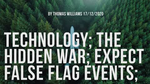 Technology; The Hidden War; Expect False Flag Events;