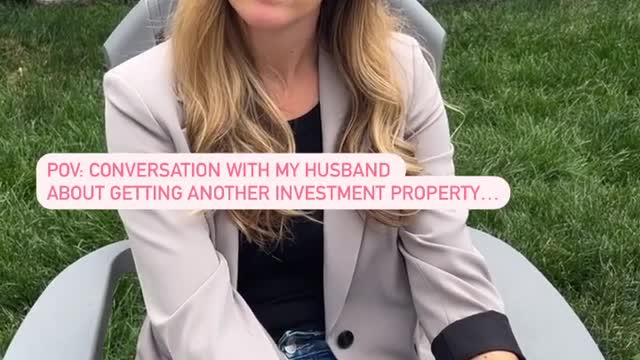 POV: Conversation with my husband about getting another investment property