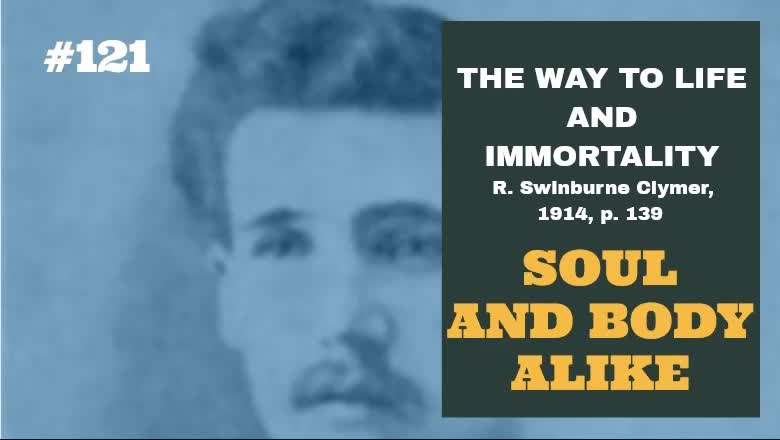 #121: SOUL AND BODY ALIKE: The Way To Life and Immortality, Reuben Swinburne Clymer, 1914, p. 139
