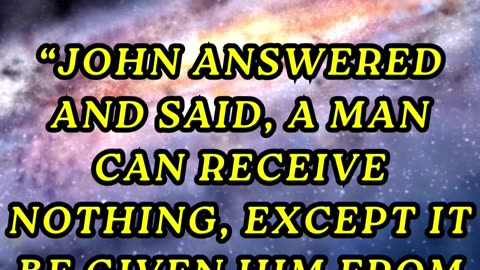 John answered and said, A man can receive nothing, except it be given him from heaven