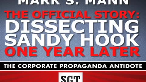 'The 'Official' Story: Dissecting Sandy Hook -- One Year Later | CT. Cop Mark S. Mann' - 2013