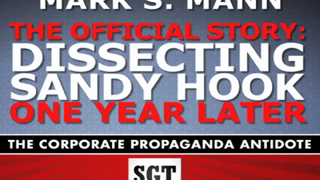 'The 'Official' Story: Dissecting Sandy Hook -- One Year Later | CT. Cop Mark S. Mann' - 2013