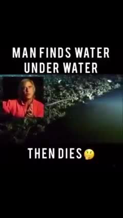 MAN FINDS H2O UNDER WATER THEN DIES