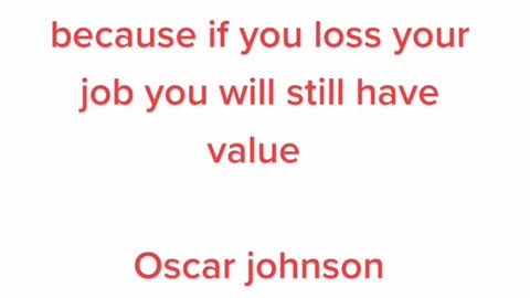 Don't let job title determine your value because if you loss your job you will still have value