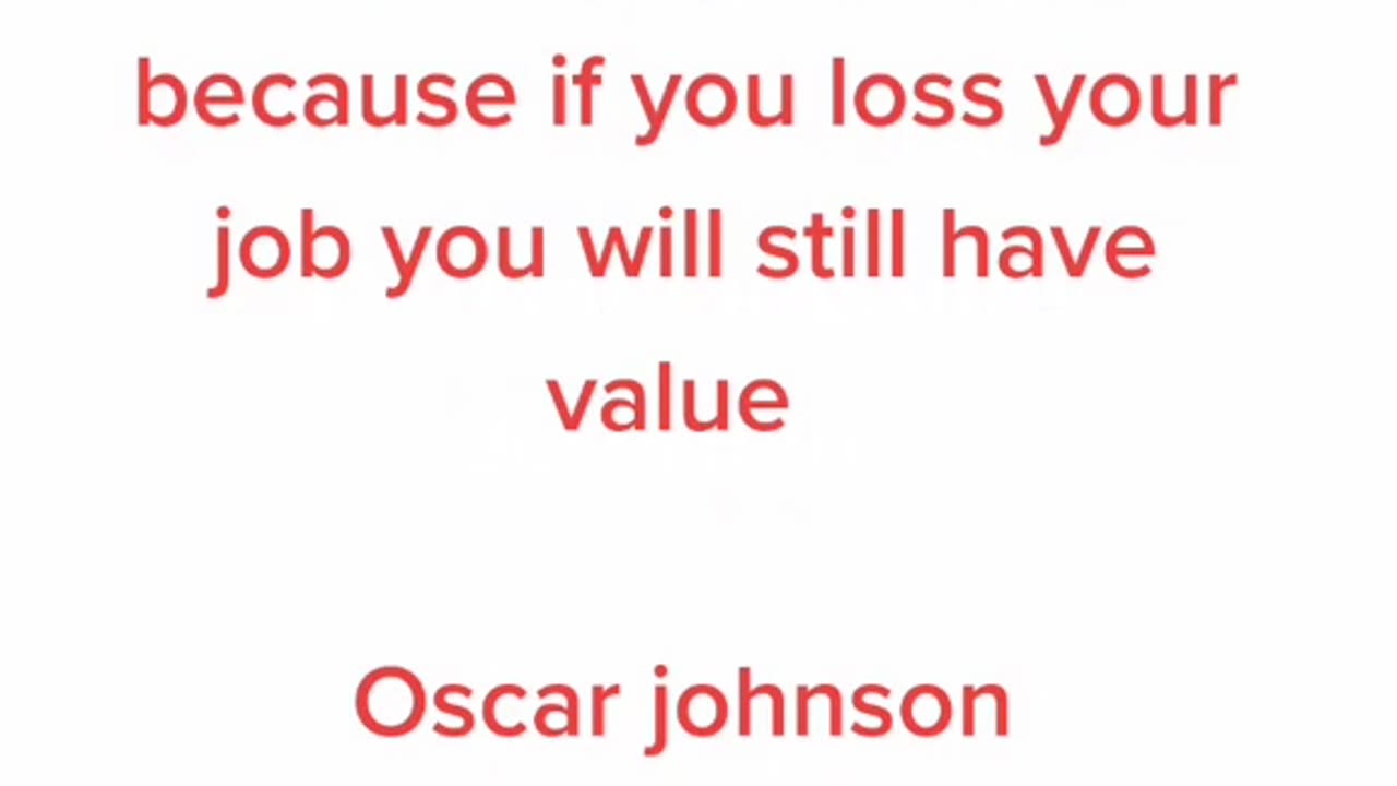 Don't let job title determine your value because if you loss your job you will still have value