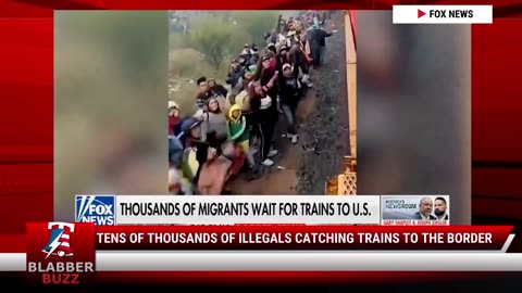 Tens Of Thousands Of Illegals Catching Trains To The Border