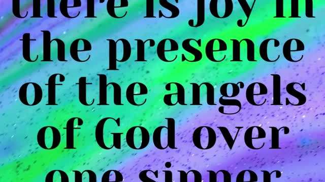 JESUS SAID...Likewise, I say unto you, there is joy in the presence of the angels of God