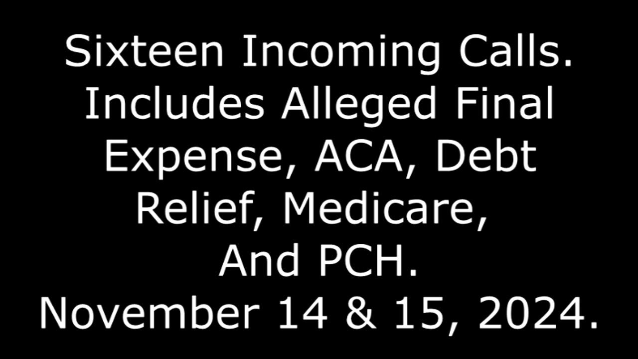 16 Incoming Calls: Includes Alleged Final Expense, ACA, Medicare, Debt, And PCH, Nov. 14 & 15, 2024