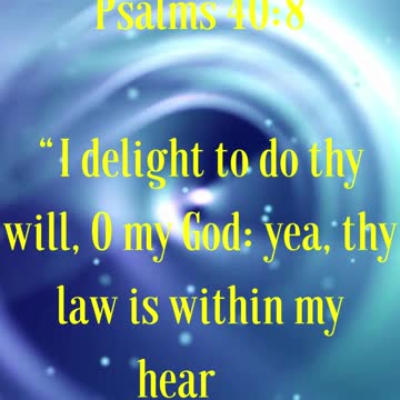 BIBLE VERSE FOR THE DAY...I delight to do thy will, O my God: yea, thy law is within my heart
