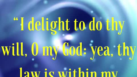 BIBLE VERSE FOR THE DAY...I delight to do thy will, O my God: yea, thy law is within my heart