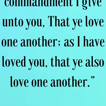 Jesus Said... A new commandment I give unto you, That ye love one another; as I have loved you...