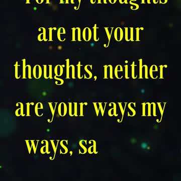 Isaiah 55:8 “For my thoughts are not your thoughts, neither are your ways my ways