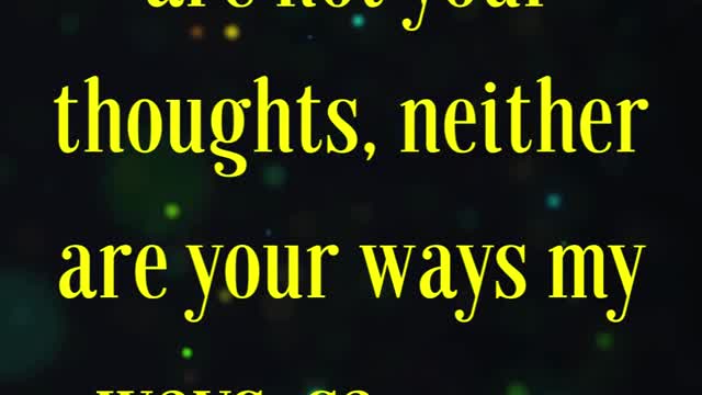 Isaiah 55:8 “For my thoughts are not your thoughts, neither are your ways my ways