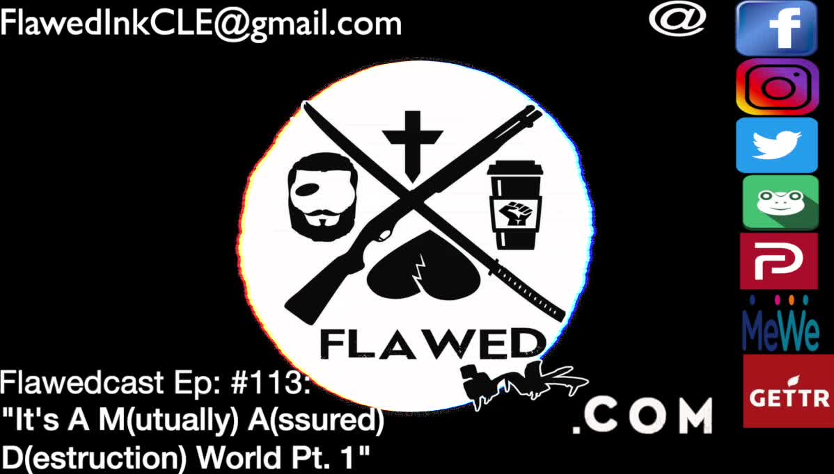 Flawedcast Ep. #113/ "It's A M(utually) A(ssured) D(estruction) WorldPt. 1"