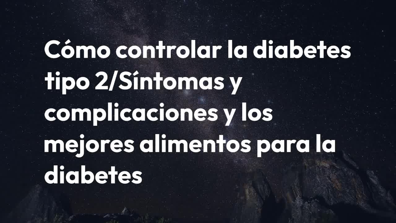 Cómo controlar la diabetes tipo 2/Síntomas y complicaciones y los mejores alimentos para la diabetes