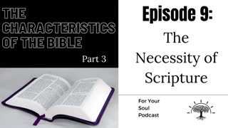 Episode 9: The Characteristics Of The Bible (Part 3)— The Necessity Of Scripture