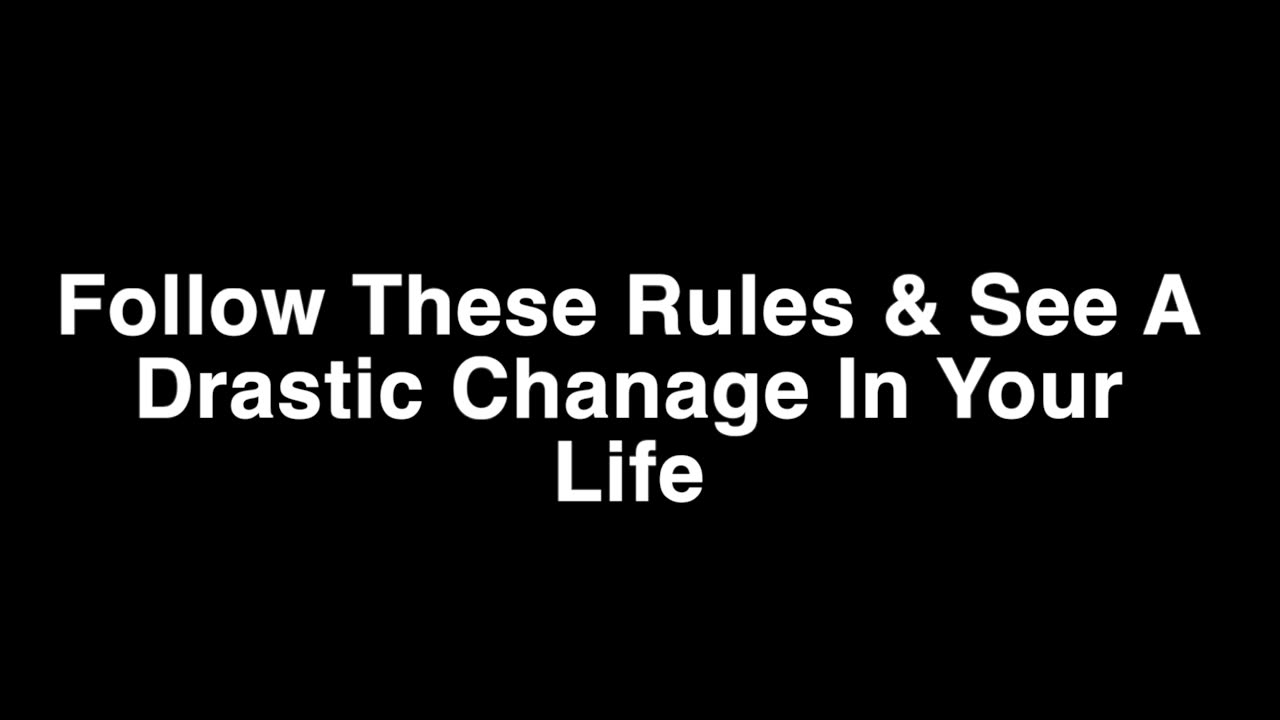 Follow These Rules & See A Drastic Change In Your Life