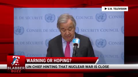 UN Chief's Hinting That Nuclear War Is Close