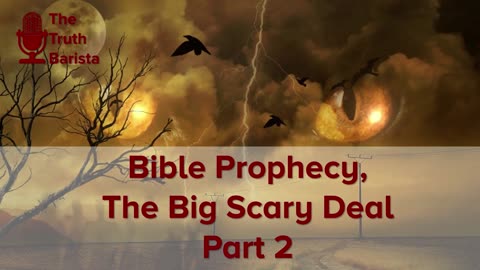 Bible Prophecy, The Big Scary Deal Part 2