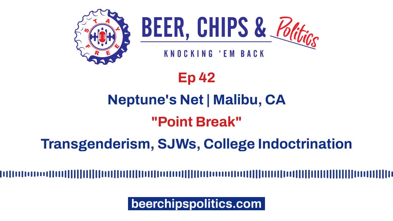 Ep 42 - Neptune's Net, Malibu, CA, "Point Break", Transgenderism, SJW, College Indoctrination