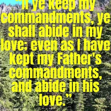 JESUS SAID...If ye keep my commandments, ye shall abide in my love